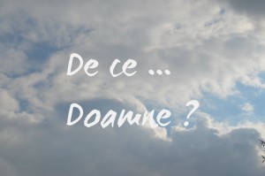 De ce Doamne